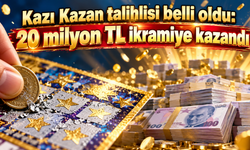 Kazı Kazan talihlisi belli oldu: 20 milyon TL ikramiye kazandı