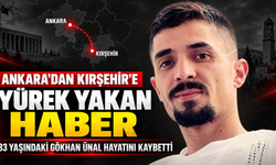 Ankara’dan Kırşehir’e Yürek Yakan Haber: 33 Yaşındaki Gökhan Ünal Hayatını Kaybetti