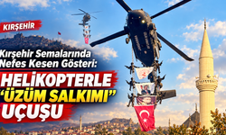 Kırşehir Semalarında Nefes Kesen Gösteri: Helikopterle “Üzüm Salkımı” Uçuşu