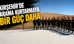 Kırşehir’de arama kurtarmaya bir güç daha