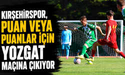 Kırşehirspor, puan veya puanlar için Yozgat maçına çıkıyor