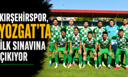 Kırşehirspor, Yozgat’ta ilk sınavına çıkıyor