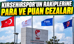 Kırşehirspor’un rakiplerine para ve puan cezaları verildi