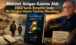 Mehmet Atılgan Kaleme Aldı: 1960’ların Kırşehir’inde Bir Çocuğun Hayata Tutunma Mücadelesi