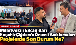 Milletvekili Erkan’dan Kırşehir Çiğdem’e Önemli Açıklamalar: Projelerde Son Durum Ne?