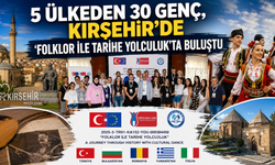 5 Ülkeden 30 Genç, Kırşehir'de 'Folklor ile Tarihe Yolculuk'ta Buluştu