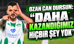 Ozan Can Dursun: “Daha kazandığımız hiçbir şey yok”