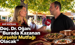 Doç. Dr. Oğan: “Burada Kazanan Kırşehir Mutfağı Olacak”