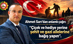 Ahmet Sarı’dan anlamlı çağrı: “Çiçek ve hediye yerine şehit ve gazi ailelerine bağış yapın”