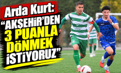 Arda Kurt: “Akşehir’den 3 puanla dönmek istiyoruz”