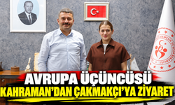 Avrupa üçüncüsü Kahraman’dan Çakmakçı’ya ziyaret