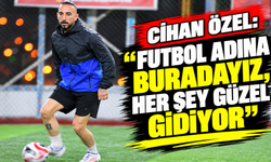 Cihan Özel: “Futbol adına buradayız, her şey güzel gidiyor”