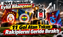 Dört Büyüklerde Eylül Bilançosu! 11 Gol Atan Takım Rakiplerini Geride Bıraktı