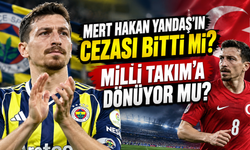 Mert Hakan Yandaş’ın cezası bitti mi? Milli takıma dönüyor mu? Mert Hakan Yandaş yeniden Fenerbahçe forması giyecek mi?