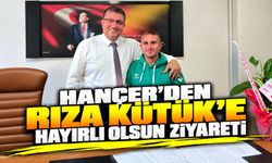 Hançer’den Rıza Kütük’e hayırlı olsun ziyareti