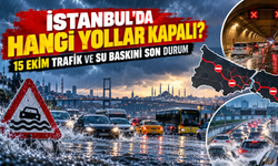 İstanbul'da Sel Sonrası Hangi Yollar Kapalı? 15 Ekim Trafik Durumu