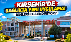 Kırşehir'de Sağlıkta Yeni Uygulama! Kimleri İlgilendiriyor?