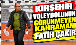 Kırşehir voleybolunun görünmeyen kahramanı Fatih Çakır