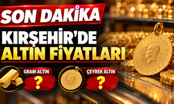 SON DAKİKA: Kırşehir’de Altın Fiyatları Belli Oldu!
