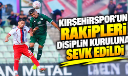 Kırşehirspor’un rakipleri disiplin kuruluna sevk edildi