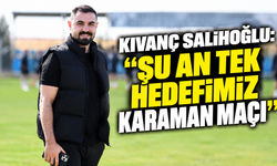 Kıvanç Salihoğlu: “Şu an tek hedefimiz Karaman maçı”