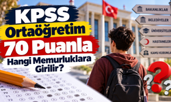 KPSS Ortaöğretim 70 Puanla Hangi Memurluklara Girilir? 70 Puanla Atama Yapılır mı?