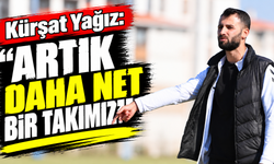 Kürşat Yağız: “Artık daha net bir takımız”
