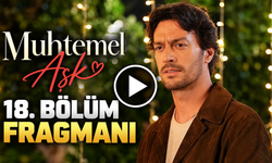 Muhtemel Aşk 18. Bölüm Fragmanı Yayınlandı mı? Yeni Bölüm Ne Zaman?
