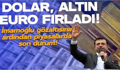 Altına ve dövize ‘İmamoğlu’ etkisi!...