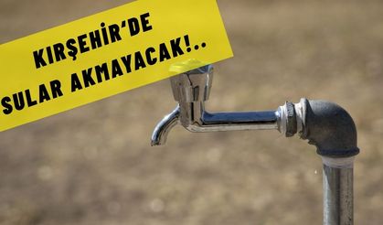 Kırşehir genelinde su kesintisi yaşanacak