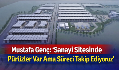 Mustafa Genç: “Sanayi Sitesinde Pürüzler Var Ama Süreci Takip Ediyoruz”
