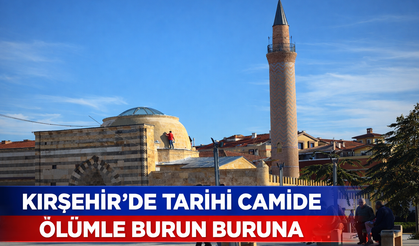 Kırşehir'de tarihi camide ölümle burun buruna
