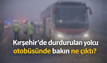 Kırşehir’de durdurulan yolcu otobüsünde bakın ne çıktı?