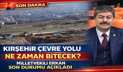 Kırşehir Çevre Yolu Ne Zaman Bitecek? Milletvekili Erkan Son Durumu Açıkladı