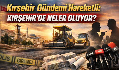 Kırşehir Gündemi Hareketli: Kırşehir'de neler oluyor?