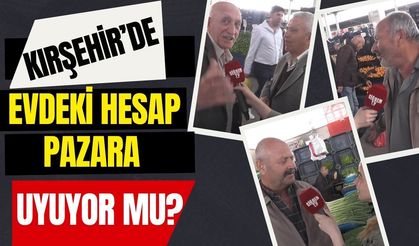 Kırşehir’de Evdeki Hesap Pazara Uyuyor Mu?