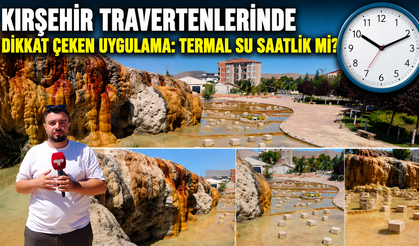 Kırşehir Travertenlerinde Dikkat Çeken Uygulama: Termal Su Saatlik Mi?
