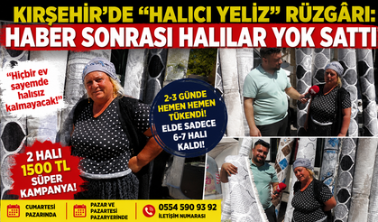 Kırşehir’de “Halıcı Yeliz” rüzgârı: Haber sonrası halılar yok sattı!