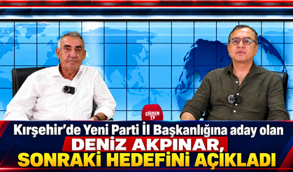 Kırşehir'de Yeni Parti İl başkanlığına aday olan Deniz Akpınar, sonraki hedefini ilk kez açıkladı
