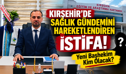 Kırşehir’de Sağlık Gündemini Hareketlendiren İstifa! Yeni Başhekim Kim Olacak?