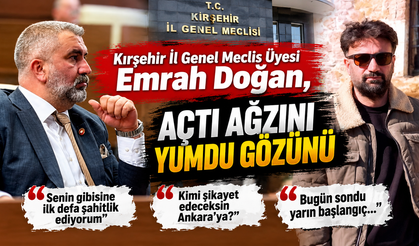 Kırşehir İl Genel Meclis Üyesi Emrah Doğan, açtı ağzını yumdu gözünü