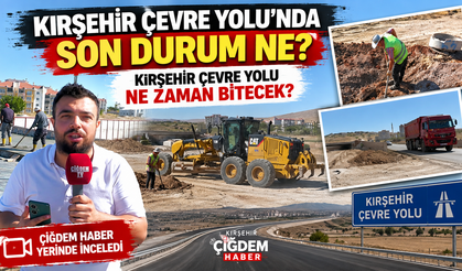 Kırşehir Çevre Yolu'nda son durum ne? Kırşehir Çevre Yolu ne zaman bitecek?