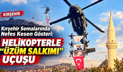 Kırşehir Semalarında Nefes Kesen Gösteri: Helikopterle “Üzüm Salkımı” Uçuşu