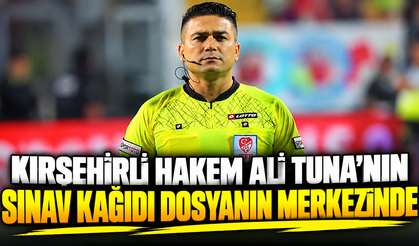 Kırşehirli hakem Ali Tuna’nın sınav kağıdı dosyanın merkezinde