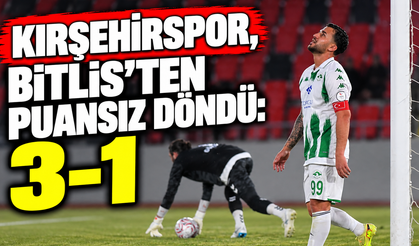 Kırşehirspor, Bitlis’ten puansız döndü: 3-1
