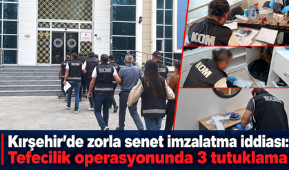 Kırşehir’de zorla senet imzalatma iddiası: Tefecilik operasyonunda 3 tutuklama