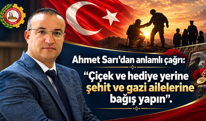 Ahmet Sarı’dan anlamlı çağrı: “Çiçek ve hediye yerine şehit ve gazi ailelerine bağış yapın”
