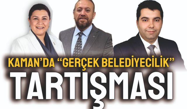 Kaman'da "gerçek belediyecilik" tartışması