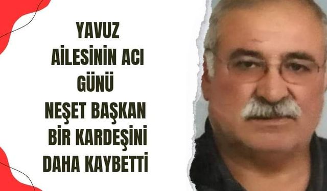 Neşet Yavuz, kardeşini kaybetti