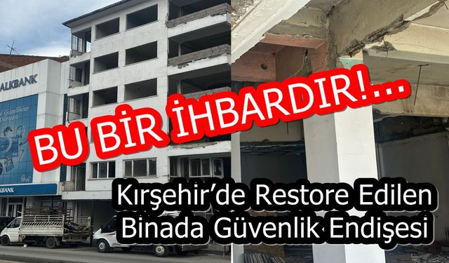 BU BİR İHBARDIR... Kırşehir’de Restore Edilen Binada Güvenlik Endişesi